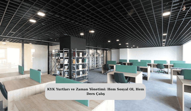 KYK Yurtları ve Zaman Yönetimi: Hem Sosyal Ol, Hem Ders Çalış