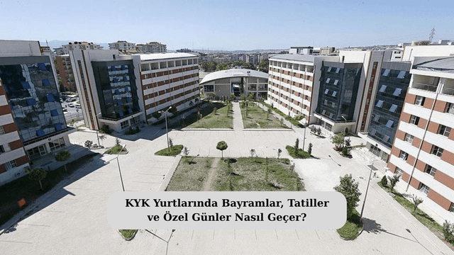 KYK Yurtlarında Bayramlar, Tatiller ve Özel Günler Nasıl Geçer?