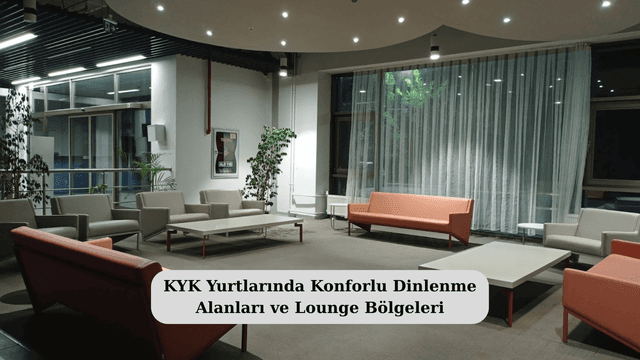 KYK Yurtlarında Konforlu Dinlenme Alanları ve Lounge Bölgeleri