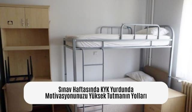 Sınav Haftasında KYK Yurdunda Motivasyonunuzu Yüksek Tutmanın Yolları